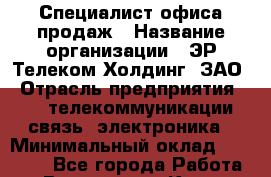 Специалист офиса продаж › Название организации ­ ЭР-Телеком Холдинг, ЗАО › Отрасль предприятия ­ IT, телекоммуникации, связь, электроника › Минимальный оклад ­ 30 000 - Все города Работа » Вакансии   . Крым,Бахчисарай